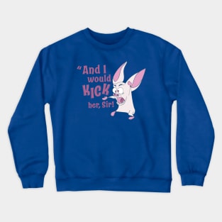 And I'd KICK her, sir! Crewneck Sweatshirt